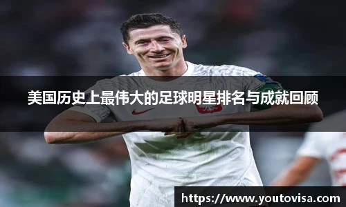 美国历史上最伟大的足球明星排名与成就回顾