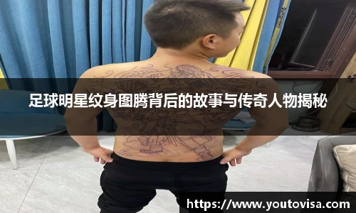 足球明星纹身图腾背后的故事与传奇人物揭秘